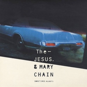 The-Jesus-And-Mary-Chain-Sometimes-Always